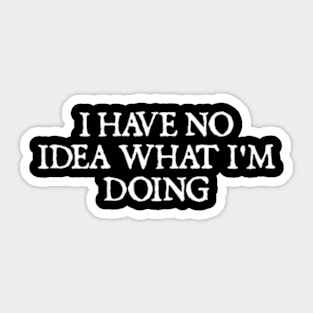 I Have No Idea What I'm Doing Sticker